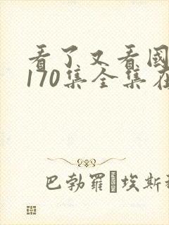 看了又看国语版170集全集在线观看免费