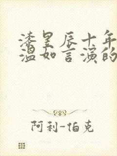 漆昱辰十年一品温如言演的谁