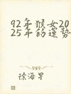 92年猴女2025年的运势和婚姻