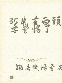 35岁有白头发要警惕了