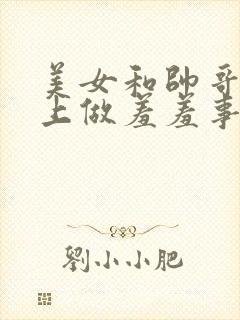 美女和帅哥在床上做羞羞事