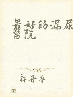 最好的漏尿治疗医院