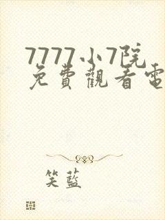 7777小7院免费观看电视剧大全焚情电影