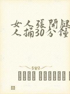 女人张开腿给男人捅30分钟