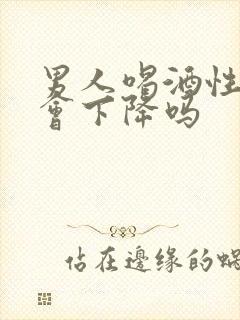 男人喝酒性功能会下降吗