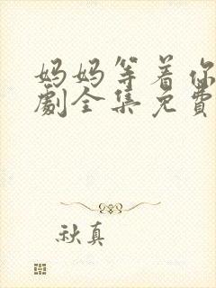 妈妈等着你电视剧全集免费观看