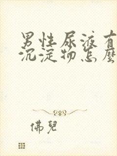 男性尿液有白色沉淀物怎么回事