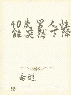 40岁男人性功能突然下降怎么回事