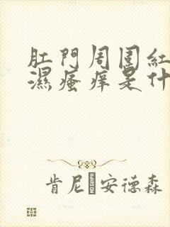 肛门周围红肿潮湿瘙痒是什么原因