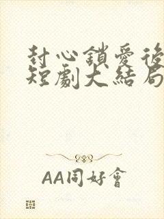 封心锁爱后开始短剧大结局