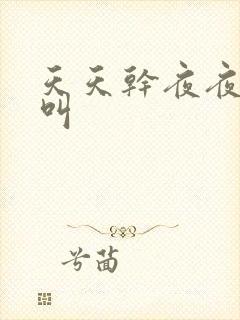 天天干夜夜嗷嗷叫