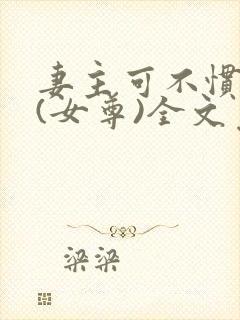 妻主可不惯着你(女尊)全文免费阅读