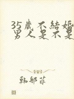 35岁不结婚的男人是不是不正常封面