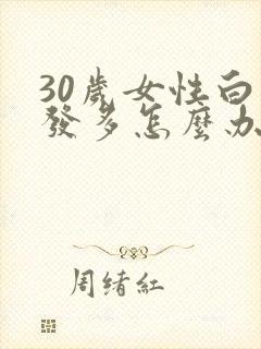 30岁女性白头发多怎么办