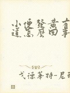 小便发黄有气味道怎么回事