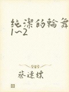 纯洁的轮舞曲 1~2