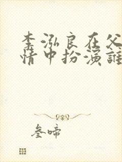 李泓良在父母爱情中扮演谁