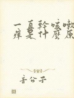 一直干咳嗽喉咙痒是什么原因