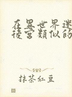 在异世界迷宫开后宫类似的番