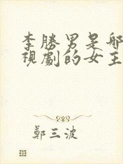 李胜男是哪部电视剧的女主角