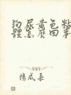 狗尿黄色粘稠液体怎么回事