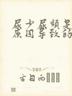 尿少尿频是什么原因导致的