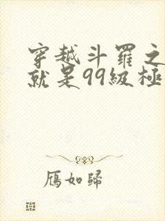 穿越斗罗之开局就是99级极限斗罗