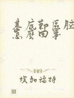 基底节区腔梗是怎么回事