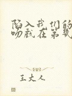 陷入我们的热恋吻戏在第几集