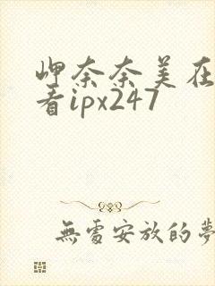 岬奈奈美在线观看ipx247