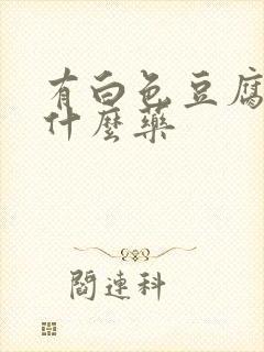 有白色豆腐渣用什么药