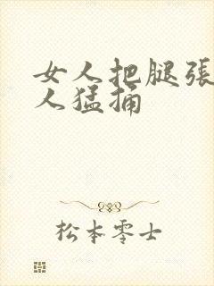 女人把腿张开男人猛捅