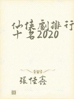 仙侠剧排行榜前十名2020