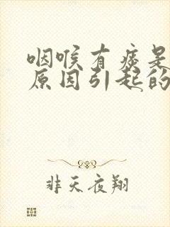 咽喉有痰是什么原因引起的