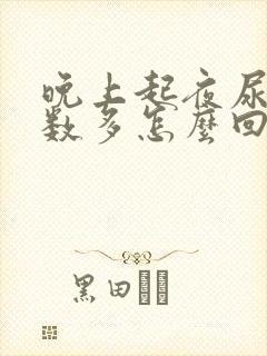 晚上起夜尿少次数多怎么回事