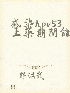 感染hpv53上药期间能同房不
