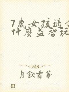 7岁女孩适合玩什么益智玩具