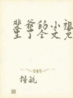 裴爷的小祖宗重生了全文免费阅读