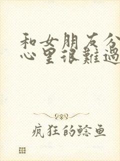 和女朋友分手了心里很难过怎么办