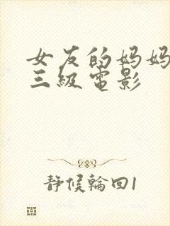 女友的妈妈韩国三级电影
