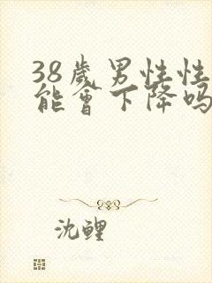 38岁男性性功能会下降吗