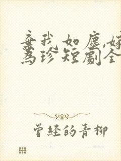 弃我如尘,嫁你为珍短剧全集在线观看