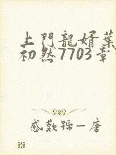 上门龙婿叶辰萧初然7703章节