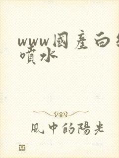 www国产白丝喷水