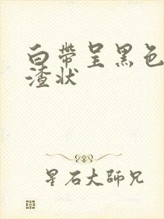 白带呈黑色豆腐渣状