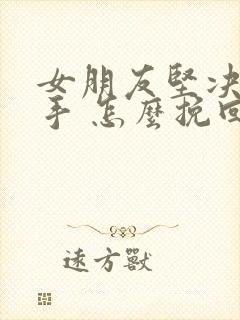 女朋友坚决要分手 怎么挽回