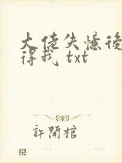 大佬失忆后只记得我 txt