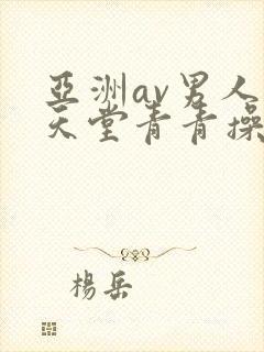 亚洲av男人的天堂青青操