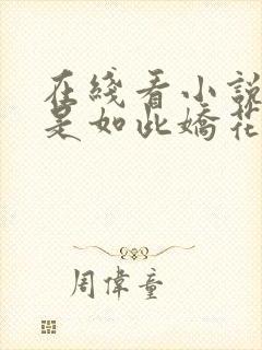 在线看小说我就是如此娇花