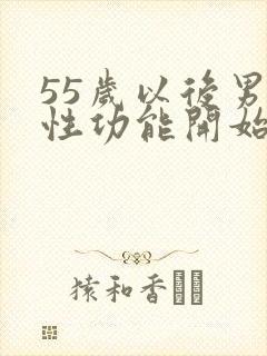 55岁以后男性性功能开始衰退